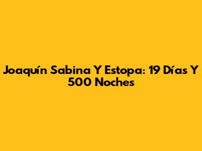 Joaquín Sabina Y Estopa: 19 Días Y 500 Noches