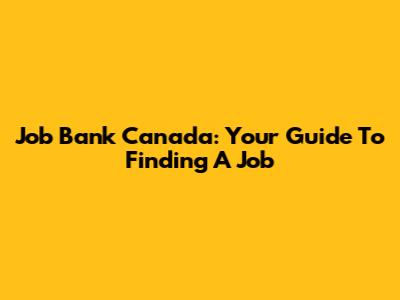 Job Bank Canada: Your Guide To Finding A Job