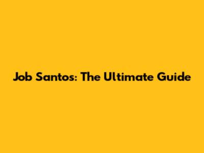 Job Santos: The Ultimate Guide