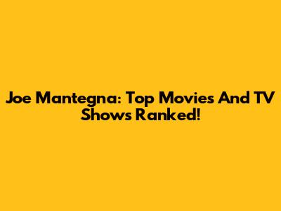 Joe Mantegna: Top Movies And TV Shows Ranked!