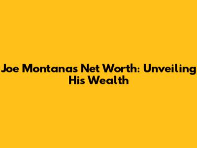 Joe Montana's Net Worth: Unveiling His Wealth