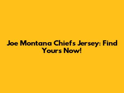 Joe Montana Chiefs Jersey: Find Yours Now!