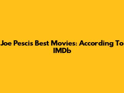 Joe Pesci's Best Movies: According To IMDb