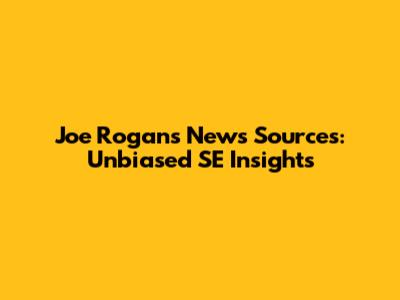 Joe Rogan's News Sources: Unbiased SE Insights
