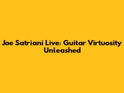 Joe Satriani Live: Guitar Virtuosity Unleashed