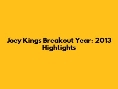 Joey King's Breakout Year: 2013 Highlights