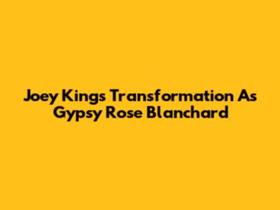 Joey King's Transformation As Gypsy Rose Blanchard