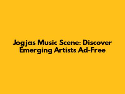 Jogja's Music Scene: Discover Emerging Artists Ad-Free
