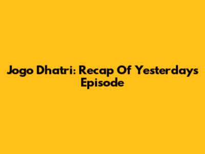Jogo Dhatri: Recap Of Yesterday's Episode