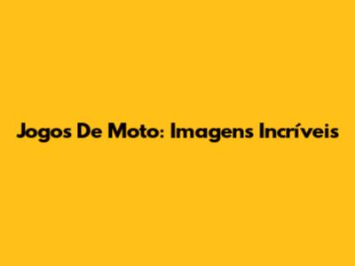 Jogos De Moto: Imagens Incríveis