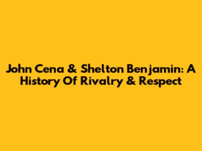 John Cena & Shelton Benjamin: A History Of Rivalry & Respect