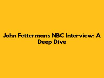 John Fetterman's NBC Interview: A Deep Dive