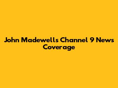John Madewell's Channel 9 News Coverage