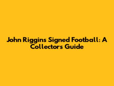 John Riggins Signed Football: A Collector's Guide