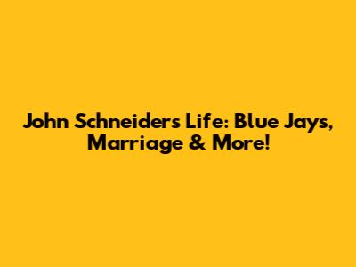 John Schneider's Life: Blue Jays, Marriage & More!