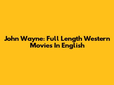 John Wayne: Full Length Western Movies In English