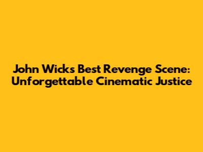 John Wick's Best Revenge Scene: Unforgettable Cinematic Justice