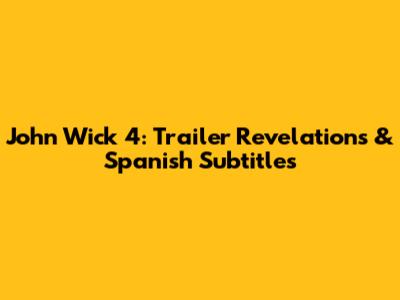 John Wick 4: Trailer Revelations & Spanish Subtitles