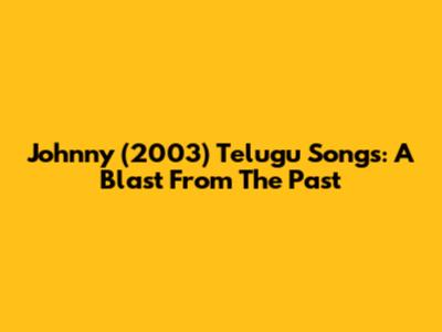 Johnny (2003) Telugu Songs: A Blast From The Past