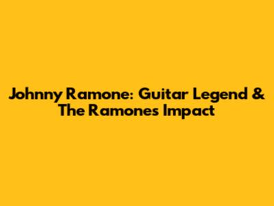 Johnny Ramone: Guitar Legend & The Ramones' Impact