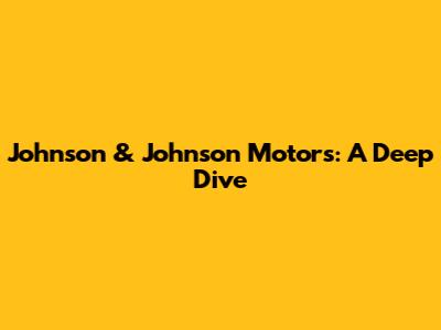 Johnson & Johnson Motors: A Deep Dive