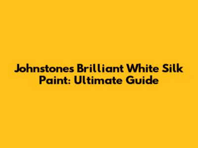 Johnstones Brilliant White Silk Paint: Ultimate Guide