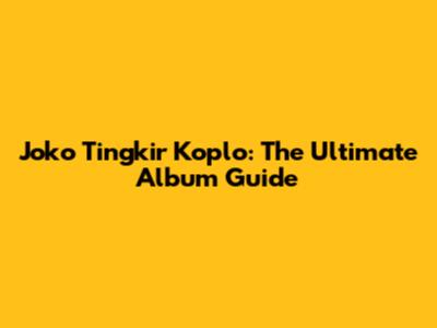 Joko Tingkir Koplo: The Ultimate Album Guide