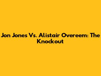 Jon Jones Vs. Alistair Overeem: The Knockout
