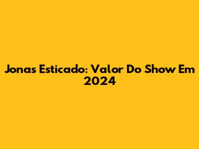 Jonas Esticado: Valor Do Show Em 2024
