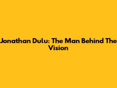 Jonathan Dulu: The Man Behind The Vision