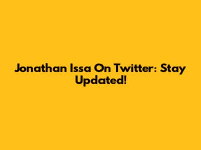 Jonathan Issa On Twitter: Stay Updated!