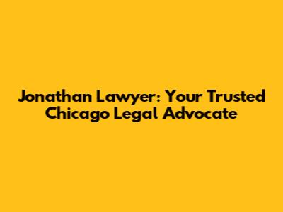 Jonathan Lawyer: Your Trusted Chicago Legal Advocate