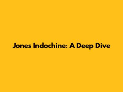 Jones Indochine: A Deep Dive
