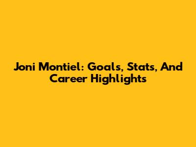 Joni Montiel: Goals, Stats, And Career Highlights