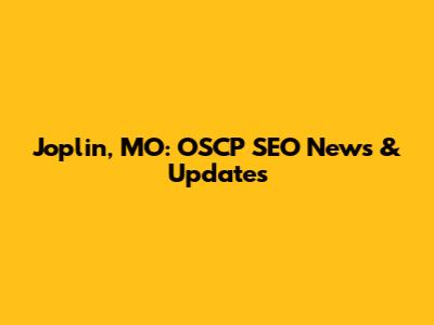 Joplin, MO: OSCP SEO News & Updates