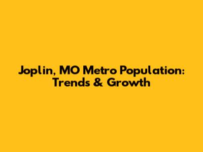 Joplin, MO Metro Population: Trends & Growth