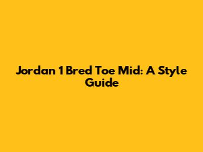 Jordan 1 Bred Toe Mid: A Style Guide