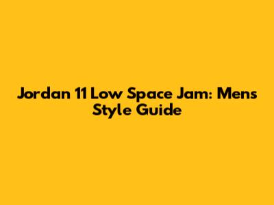 Jordan 11 Low Space Jam: Men's Style Guide