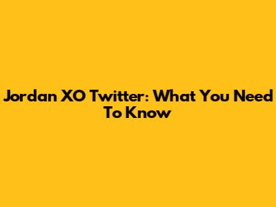 Jordan XO Twitter: What You Need To Know
