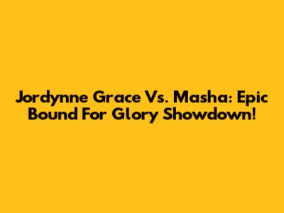 Jordynne Grace Vs. Masha: Epic Bound For Glory Showdown!