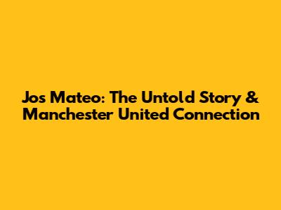 Jos Mateo: The Untold Story & Manchester United Connection