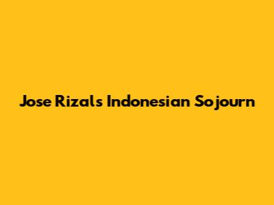 Jose Rizal's Indonesian Sojourn