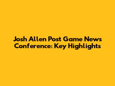 Josh Allen Post Game News Conference: Key Highlights