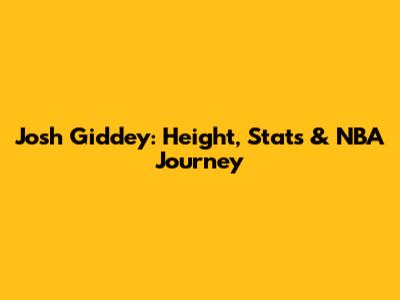 Josh Giddey: Height, Stats & NBA Journey