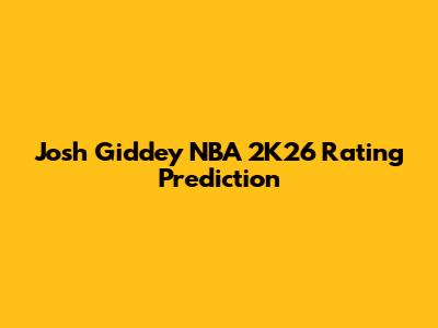 Josh Giddey NBA 2K26 Rating Prediction