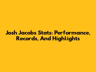 Josh Jacobs Stats: Performance, Records, And Highlights
