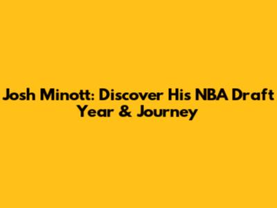 Josh Minott: Discover His NBA Draft Year & Journey