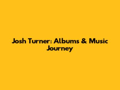 Josh Turner: Albums & Music Journey