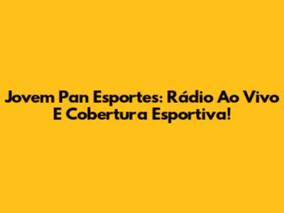 Jovem Pan Esportes: Rádio Ao Vivo E Cobertura Esportiva!