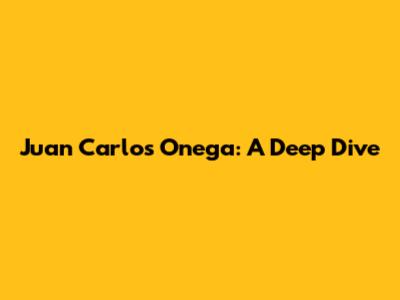 Juan Carlos Onega: A Deep Dive